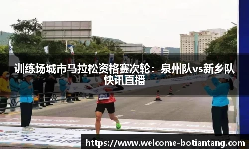 训练场城市马拉松资格赛次轮：泉州队vs新乡队快讯直播
